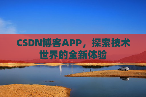 CSDN博客APP，探索技术世界的全新体验